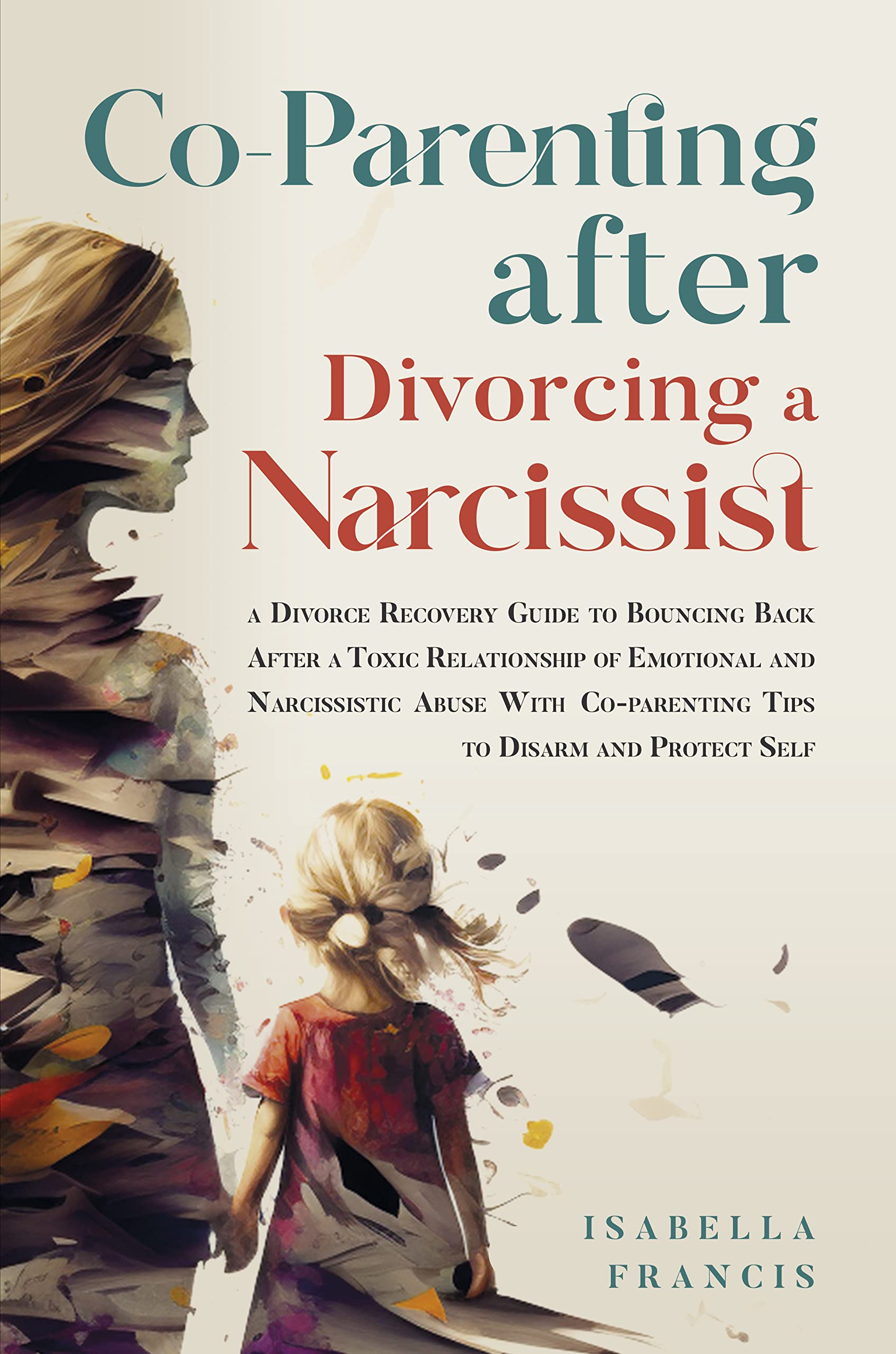 Co-Parenting After Divorcing A Narcissist: A Divorce Recovery Guide To Bouncing Back After A Toxic Relationship Of Emotional And Narcissistic Abuse With ... For Relationships & Marriages Book 1) (Kindle Edition)