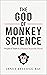 The God of Monkey Science: People of Faith in a Modern Scientific World