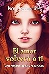 El amor volverá a...