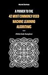 A Primer to the 42 Most commonly used Machine Learning Algori... by Murat Durmus