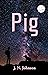Pig by J.N.    Johnson