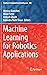 Machine Learning for Robotics Applications (Studies in Computational Intelligence, 960)