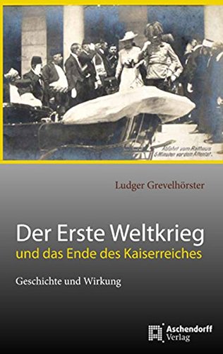 Der Erste Weltkrieg und das Ende des Kaiserreiches: Geschichte und Wirkung