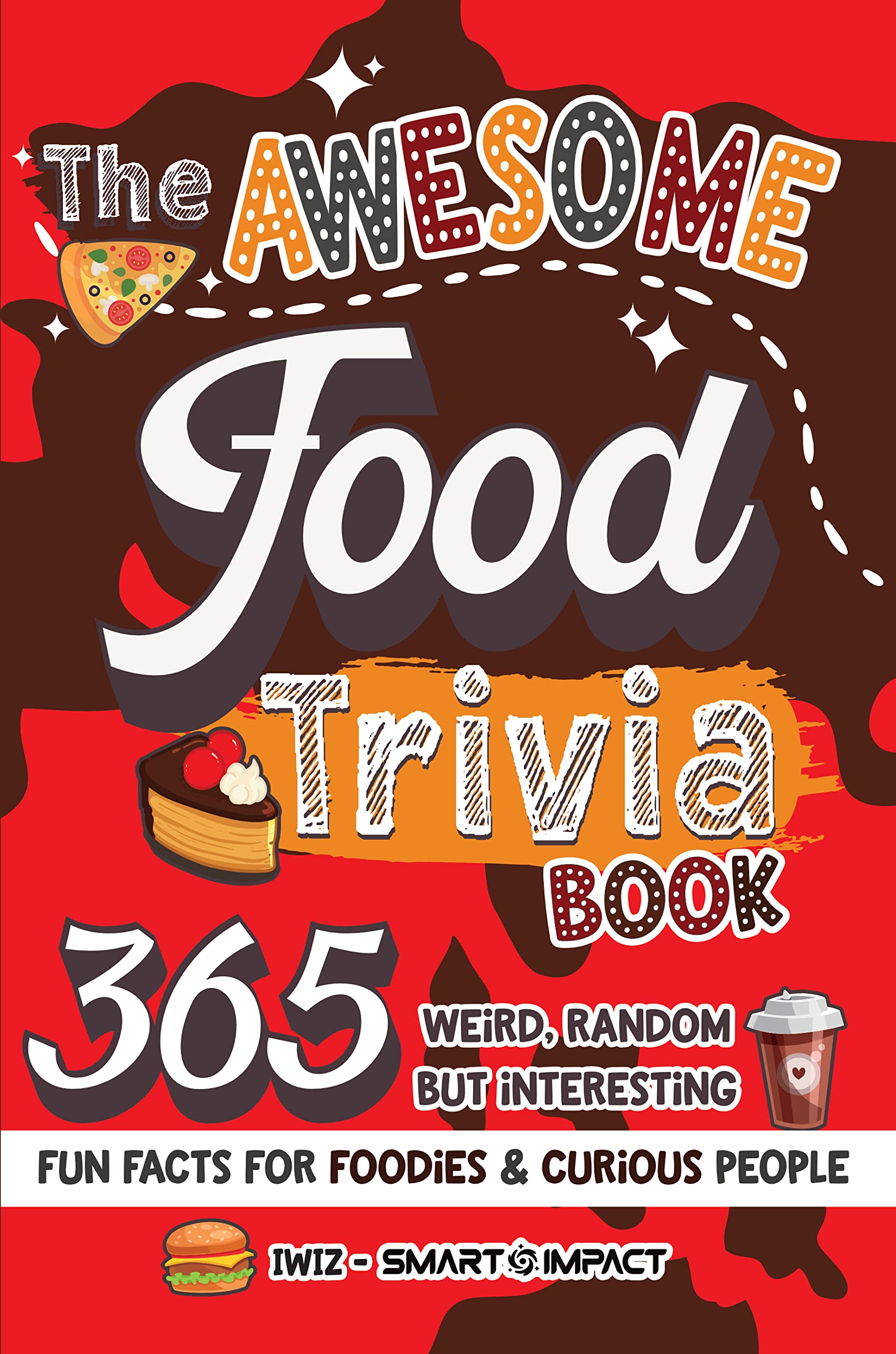 The Awesome Food Trivia Book: 365 Weird, Random but Interesting Fun Facts for Foodies and Curious People (The Awesome Trivia Books)