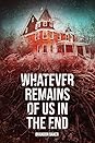 Whatever Remains Of Us In The End by Brandon Baker Whatever Remains Of Us In The End by Brandon Baker