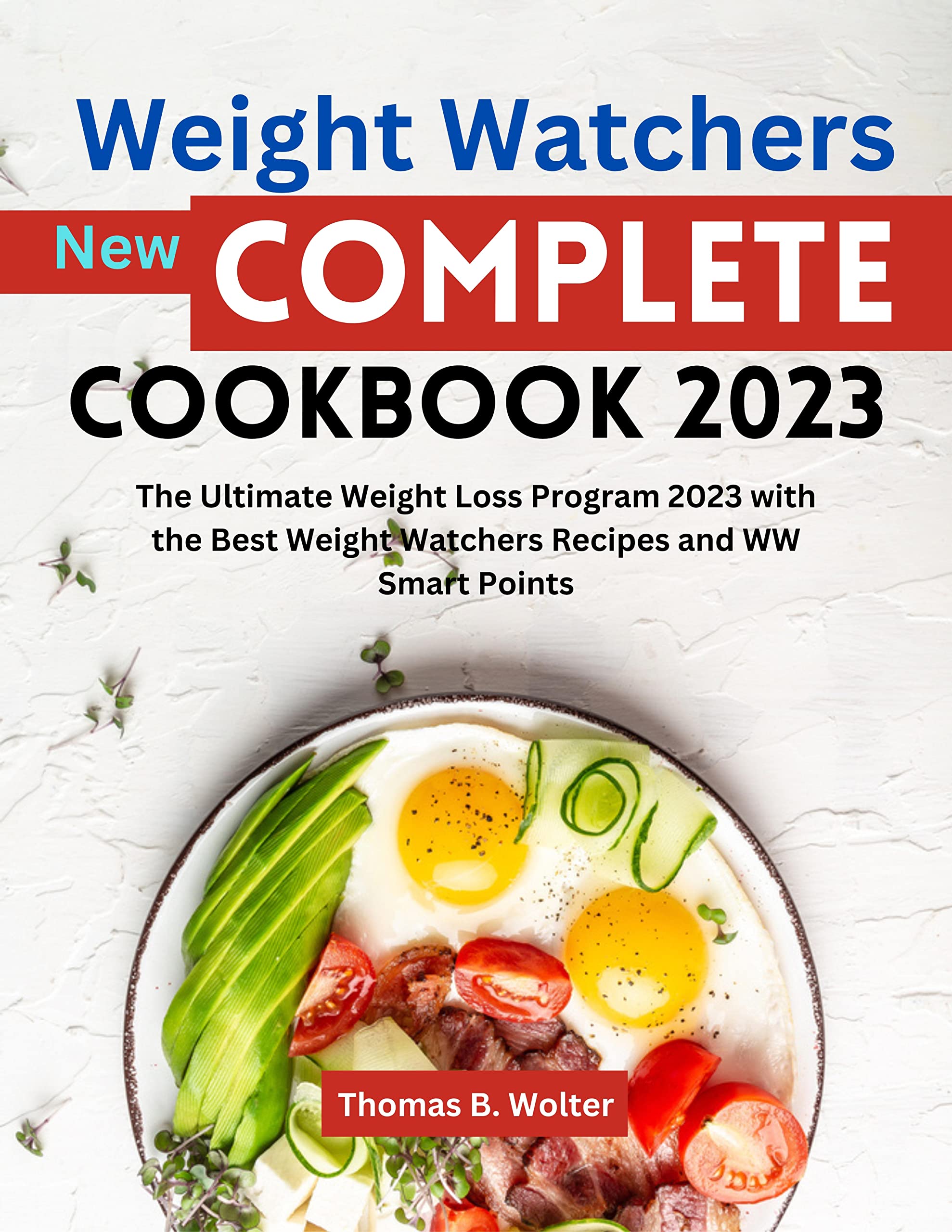 Weight Watchers New Complete Cookbook 2023: The Ultimate Weight Loss Program 2023 with the Best Weight Watchers Recipes and WW Smart Points (Kindle Edition)