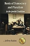 Roots of Democracy and Pluralism in the Jewish Tradition (Jewish Studies) Roots of Democracy and Pluralism in the Jewish Tradition (Jewish Studies)