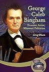 George Caleb Bingham: Frontier Artist, Missouri Politician