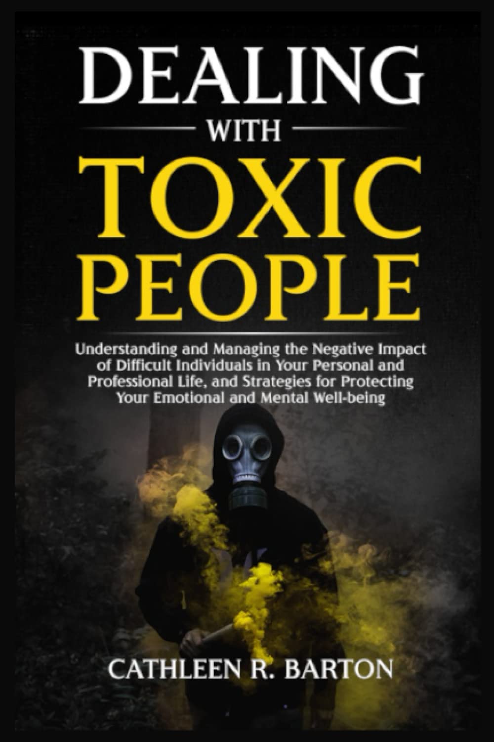 Dealing with Toxic People: Understanding and Managing the Negative Impact of Difficult Individuals (Paperback)