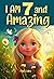 I Am 7 And Amazing! Inspiring Stories for 7 Year Old Girls: Inspiring True Stories of Courage, Self-Love, and self-Confidence [Birthday-Christmas Gift for 7 Year old Girls, Book For Girls Age 7-9]