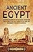Ancient Egypt: An Enthralling Overview of Egyptian History, Starting from the Settlement of the Nile Valley through the Old, Middle, and New Kingdoms to the Death of Cleopatra VII (Civilizations)