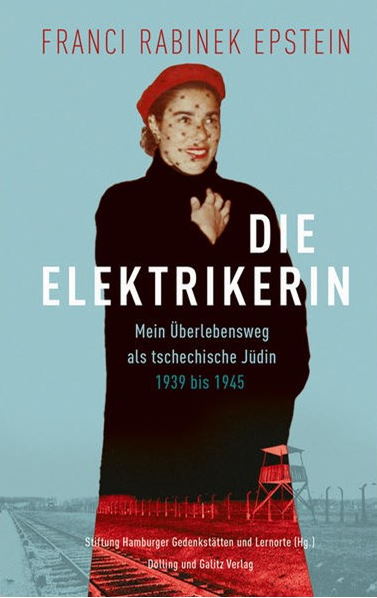Die Elektrikerin. Mein Überlebensweg als tschechische Jüdin 1939 bis 1945