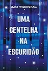 Uma centelha na Escuridão by Stacy Willingham