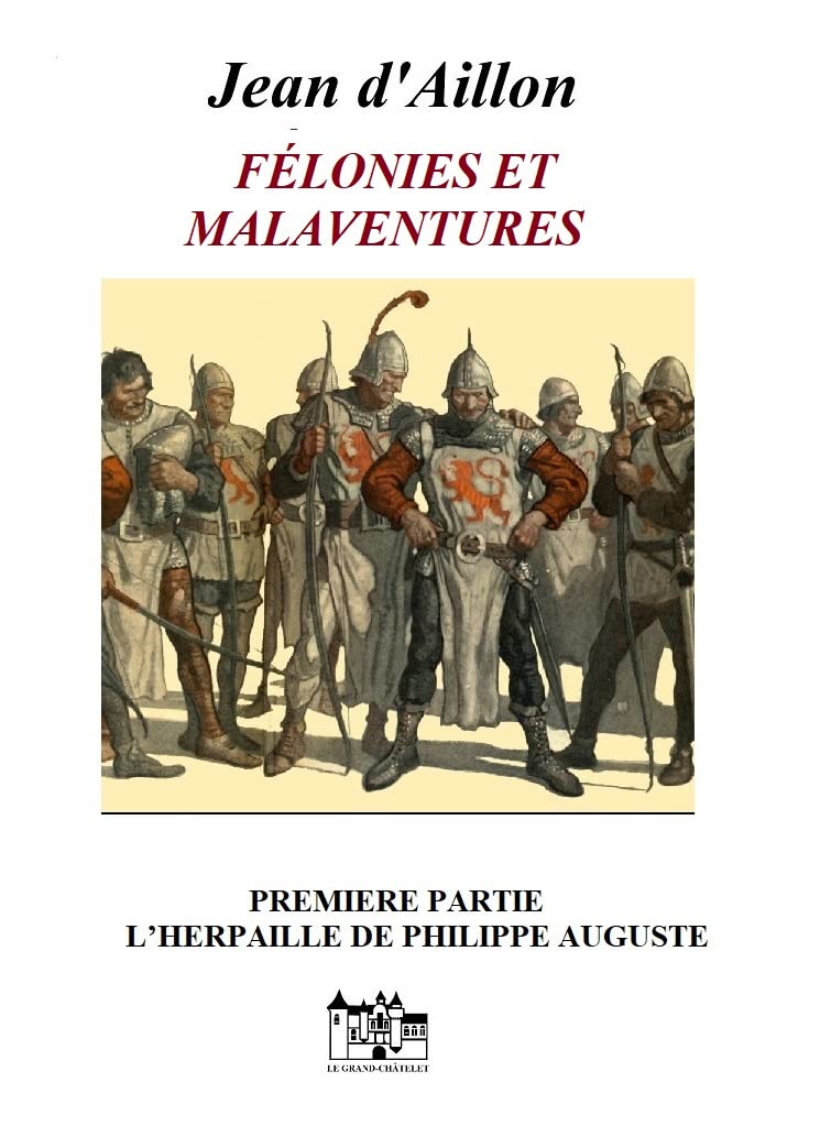 FÉLONIES ET MALAVENTURES, Première partie: L'herpaille de Philippe Auguste (Les aventures de Guilhem d'Ussel, chevalier troubadour) (French Edition)