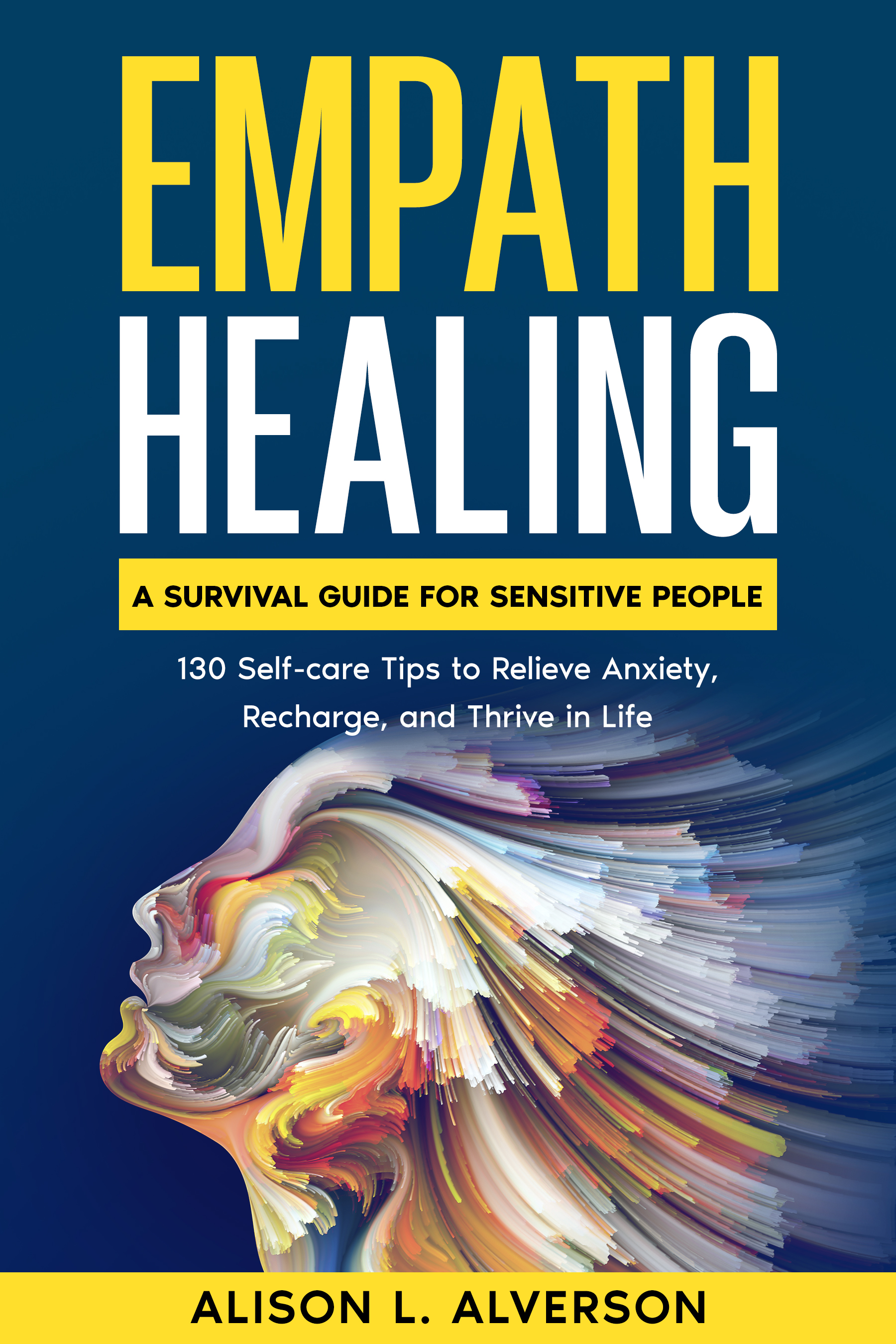 EMPATH HEALING: A Survival Guide for Sensitive People (130 Self-care Tips to Relieve Anxiety, Recharge, and Thrive in Life) (Empath Series, Book 3)