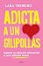 Adicta a un gilipollas: Supera tu adicción emocional a una relación tóxica