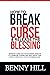 HOW TO BREAK THE CURSE AND RELEASE THE BLESSING: WORKING HARD AND NEVER SEEING THE RESULTS IS A PROBLEM. CURSES ARE REAL. BREAK FREE FROM CURSES AND LIVE A VICTORIOUS LIFE