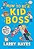 How to be a Kid Boss by Larry Hayes