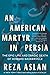 An American Martyr in Persia: The Epic Life and Tragic Death of Howard Baskerville
