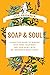 Soap & Soul: A Practical Guide to Minding Your Home, Your Body, and Your Spirit with Dr. Bronner's Magic Soaps