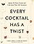 Every Cocktail Has a Twist by Carey Jones