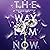 The Way I Am Now
