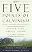 The Five Points of Calvinism: Defined, Defended, and Documented