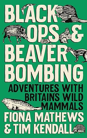 Black Ops and Beaver Bombing: Adventures with Britain's Wild Mammals
