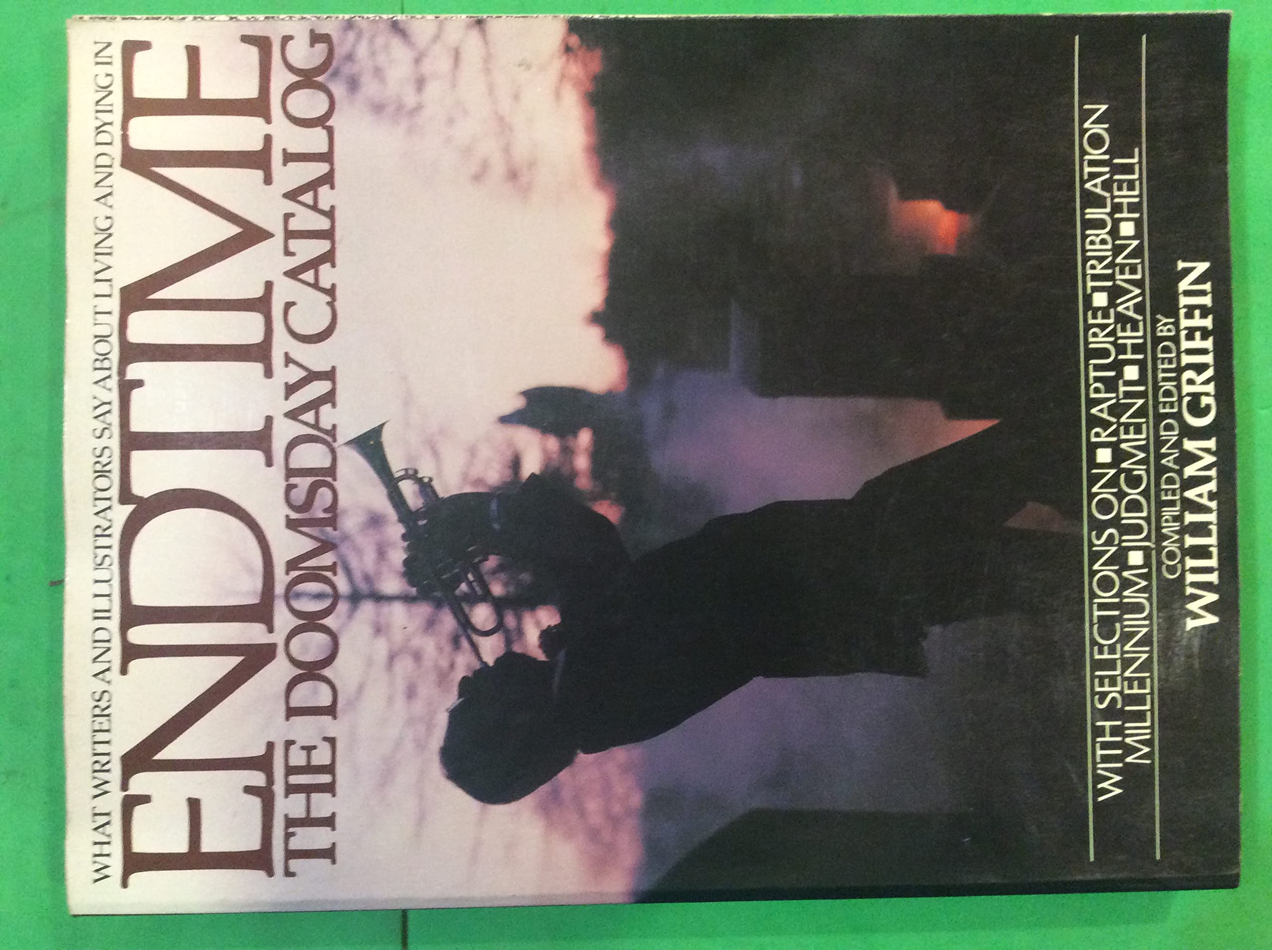 Endtime: The Doomsday Catalog: What Writers and Illustrators Say About Living and Dying in, with Selections on Rapture, Tribulation, Millenium, Judgement, Heaven, Hell (Paperback)