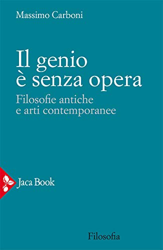 Il genio è senza opera: Filosofie antiche e arti contemporanee (Italian Edition)