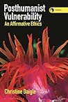 Posthumanist Vulnerability: An Affirmative Ethics (Theory in the New Humanities) Posthumanist Vulnerability: An Affirmative Ethics (Theory in the New Humanities)