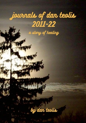journals of dan teolis 2011-22: a story of healing