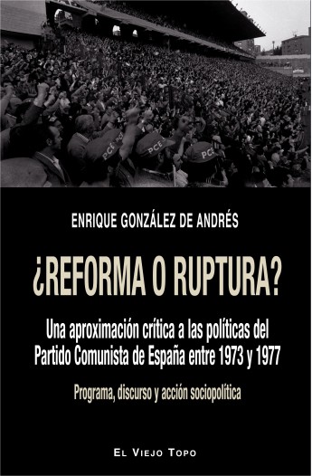 ¿Reforma o ruptura?: Una aproximación crítica a las políticas del Partido Comunista de España entre 1973 y 1977. Programa, discurso y acción sociopolítica (Spanish Edition)