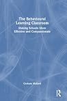 The Behavioural Learning Classroom: Making Schools More Effective and Compassionate
