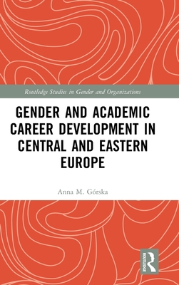 Gender and Academic Career Development in Central and Eastern Europe (Routledge Studies in Gender and Organizations)