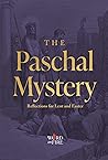 The Paschal Mystery: Reflections for Lent and Easter The Paschal Mystery: Reflections for Lent and Easter