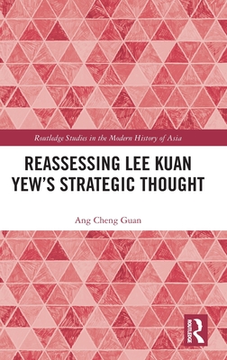Reassessing Lee Kuan Yew's Strategic Thought (Routledge Studies in the Modern History of Asia)