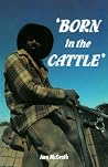 ' Born in the Cattle': Aborigines in Cattle Country ' Born in the Cattle': Aborigines in Cattle Country