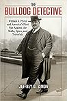 The Bulldog Detective: William J. Flynn and America's First War Against the Mafia, Spies, and Terrorists The Bulldog Detective: William J. Flynn and America's First War Against the Mafia, Spies, and Terrorists