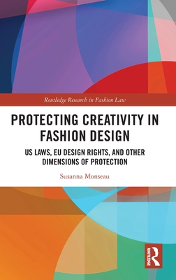 Protecting Creativity in Fashion Design (Routledge Research in Fashion Law)
