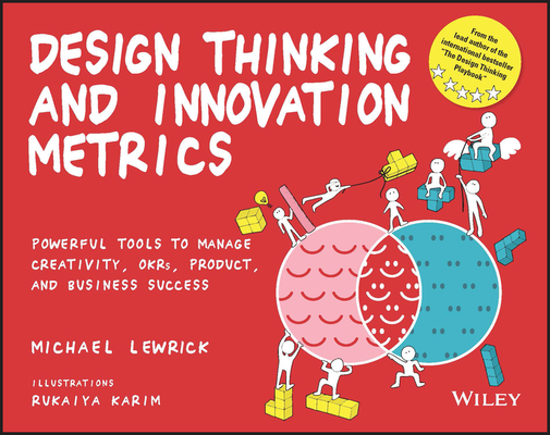 Design Thinking and Innovation Metrics: Powerful Tools to Manage Creativity, OKRs, Product, and Business Success (Design Thinking Series)