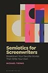 Semiotics for Screenwriters: Break Down Your Favorite Movies Then Write Your Own Semiotics for Screenwriters: Break Down Your Favorite Movies Then Write Your Own