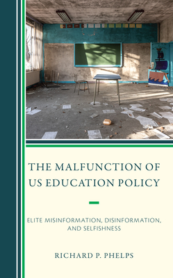 The Malfunction of US Education Policy: Elite Misinformation, Disinformation, and Selfishness (Paperback)