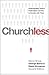 Churchless: Understanding Today's Unchurched and How to Connect with Them