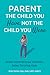 Parent the Child You Have, ...