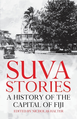 Suva Stories: A History of the Capital of Fiji (Pacific Series)