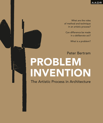 Problem Invention: The Artistic Process in Architecture (Research and Practice)