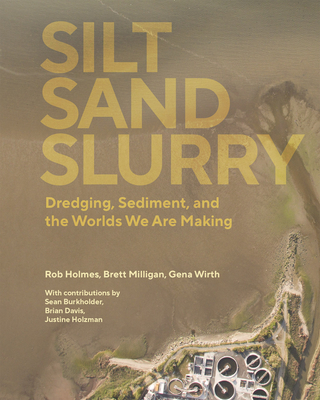 Silt Sand Slurry: Dredging, Sediment, and the Worlds We Are Making