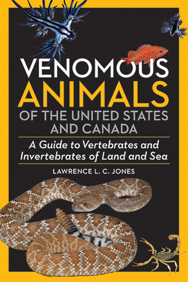 Venomous Animals of North America: A Guide to the Vertebrates and Invertebrates of Land and Sea from the United States and Canada