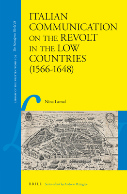 Italian Communication on the Revolt in the Low Countries (1566–1648) (Library of the Written Word, 109)